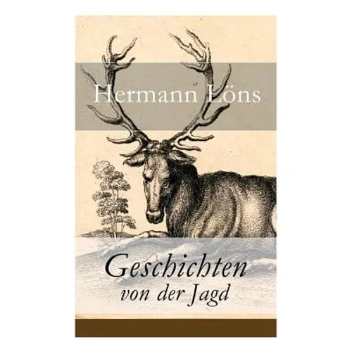 Geschichten von der Jagd: Was da kreucht und fleugt + Kleine Jagdgeschichten + Niedersächsisches Skizzenbuch + und vieles mehr - Paperback