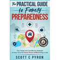 The Practical Guide to Family Preparedness: Easy, Simple and Cost-Effective Strategies for Every Home to Ensure Peace of Mind During a Crisis - Paperback