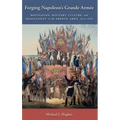 Forging Napoleon's Grande Armée: Motivation, Military Culture, and Masculinity in the French Army, 1800-1808 - Hardcover
