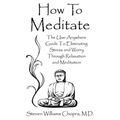 How to Meditate: The Use-Anywhere Guide to Eliminating Stress and Worry Through Relaxation and Meditation - Paperback