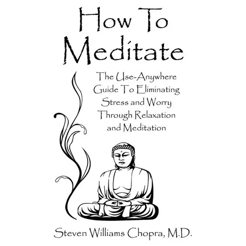 How to Meditate: The Use-Anywhere Guide to Eliminating Stress and Worry Through Relaxation and Meditation - Paperback