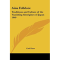 Ainu Folklore: Traditions and Culture of the Vanishing Aborigines of Japan 1949 - Paperback
