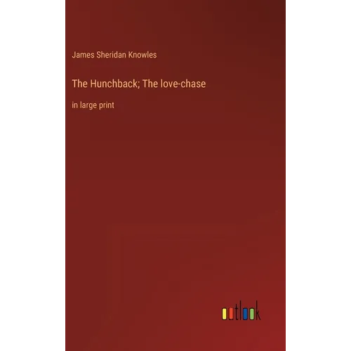 The Hunchback; The love-chase: in large print - Hardcover