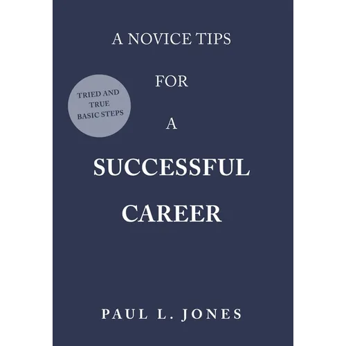A Novice Tips for a Successful Career: Tried and True Basic Steps - Hardcover