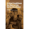 Critical Conditions: My Diary of the Syrian Revolution - Paperback