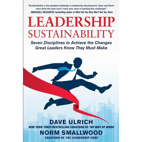 Leadership Sustainability: Seven Disciplines to Achieve the Changes Great Leaders Know They Must Make - Hardcover