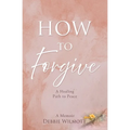 How to Forgive: A Healing Path to Peace - Paperback