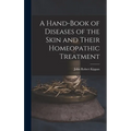A Hand-Book of Diseases of the Skin and Their Homeopathic Treatment - Hardcover