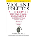 Violent Politics: A History of Insurgency, Terrorism, and Guerrilla War, from the American Revolution to Iraq - Paperback