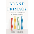 Brand Primacy: How Google Made Companies the Kings of Content - Paperback