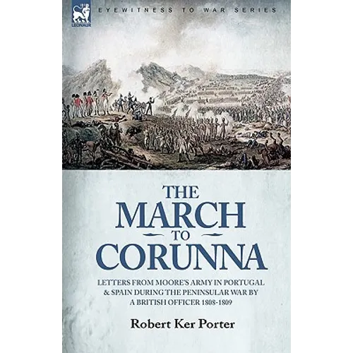 The March to Corunna: Letters from Moore's Army in Portugal and Spain During the Peninsular War by a British Officer 1808-1809 - Paperback