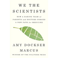 We the Scientists: How a Daring Team of Parents and Doctors Forged a New Path for Medicine - Hardcover