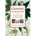 Ginseng, the Divine Root: The Curious History of the Plant That Captivated the World - Hardcover