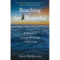 Reaching for Beautiful: A Memoir of Loving and Losing a Wild Child - Paperback