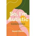So, I'm Autistic: An Introduction to Autism for Young Adults and Late Teens - Paperback