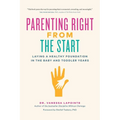 Parenting Right from the Start: Laying a Healthy Foundation in the Baby and Toddler Years - Paperback
