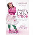 The Stumbling Into Grace: Confessions of a Sometimes Spiritually Clumsy Woman - Paperback