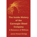 The Inside History of the Carnegie Steel Company: A Romance of Millions - Paperback