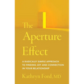 The Aperture Effect: A Radically Simple Approach to Finding Joy and Connection in Your Relationship - Paperback