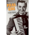 America's Polka King: The Real Story of Frankie Yankovic and His Music - Paperback