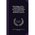 Proceedings of the ... Annual Meeting of the Fire Underwriters Association of the Northwest, Issue 15 - Hardcover