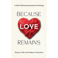 Because Love Remains: Stories of Life and Timeless Connections - Hardcover