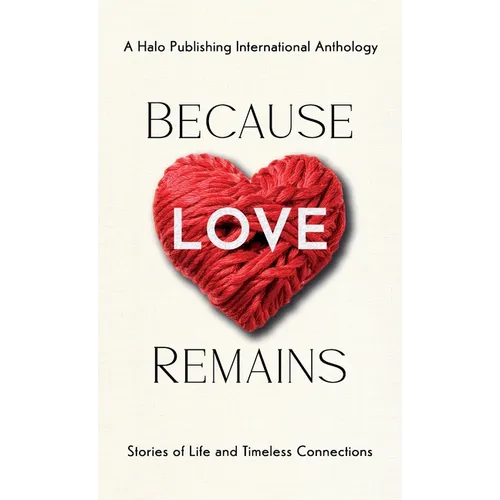 Because Love Remains: Stories of Life and Timeless Connections - Hardcover