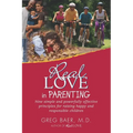 Real Love in Parenting: Nine Simple and Powerfully Effective Principles for Raising Happy and Responsible Children - Paperback