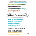 What Do You Say?: How to Talk with Kids to Build Motivation, Stress Tolerance, and a Happy Home - Paperback