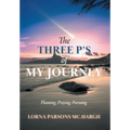 The Three P's of My Journey: Planning, Praying, Pursuing. - Hardcover