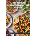 Most Popular Vegan Thanksgiving Recipes Ideas Cookbook: Create Unforgettable Thanksgiving Memories With Irresistible Vegan Dishes Including Main Dish, - Paperback