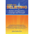 Keep On Believing!: Inspiring Stories of Overcoming Adversity, Persevering and Triumph - Paperback