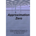 Approximation Zero: A Philosophical Framework for Artificial General Intelligence - Paperback