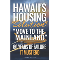 Hawaii's Housing "Solution" "Move to the Mainland": 60 Years of Failure, It Must End - Paperback