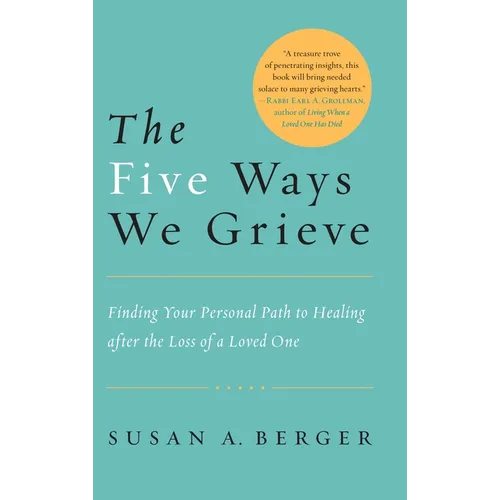 The Five Ways We Grieve: Finding Your Personal Path to Healing after the Loss of a Loved One - Paperback