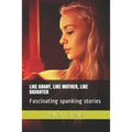 Like Grany, Like Mother, Like Daughter: Fascinating Spanking Stories - Paperback