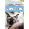 The Complete Guide to Siamese Cats: Selecting, Raising, Training, Feeding, Socializing, and Enriching the Life of Your Siamese Cat - Hardcover