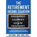 The Retirement Income Equation: Proven Strategies For Secure, Flexible, and Prosperous Retirement - Paperback