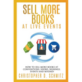 Sell More Books at Live Events: How to sell more books at conventions, shows, signings, events, and beyond! - Paperback