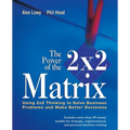 The Power of the 2 X 2 Matrix: Using 2 X 2 Thinking to Solve Business Problems and Make Better Decisions - Paperback