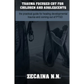 Trauma focused CBT for children and adolescents: The practical guide for healing developmental trauma and coming out of PTSD - Paperback