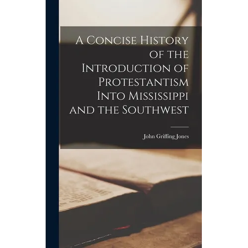 A Concise History of the Introduction of Protestantism Into Mississippi and the Southwest - Hardcover