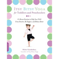 Itsy Bitsy Yoga for Toddlers and Preschoolers: 8-Minute Routines to Help Your Child Grow Smarter, Be Happier, and Behave Better - Paperback