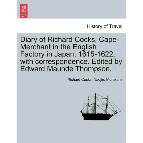Diary of Richard Cocks, Cape-Merchant in the English Factory in Japan, 1615-1622, with Correspondence. Edited by Edward Maunde Thompson. - Paperback