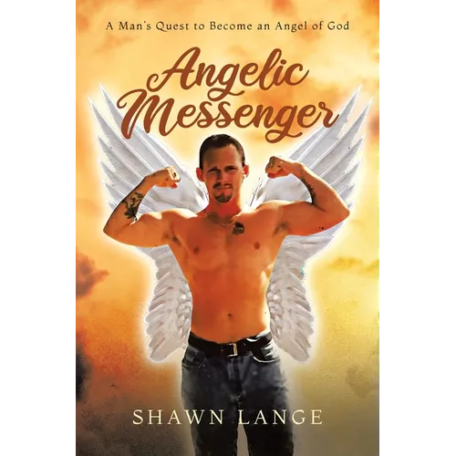 Angelic Messenger: A Man's Quest to Become an Angel of God - Paperback