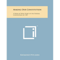 Making Our Constitution: A Week by Week Story of the Federal Convention of 1787 - Paperback
