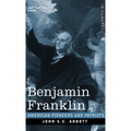 Benjamin Franklin: A Picture of the Struggles of our Infant Nation One Hundred Years Ago - American Pioneers and Patriots - Hardcover
