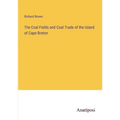 The Coal Fields and Coal Trade of the Island of Cape Breton - Paperback