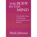 The Body in the Mind: The Bodily Basis of Meaning, Imagination, and Reason - Paperback