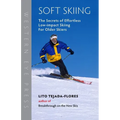 Soft Skiing: The Secrets of Effortless, Low-Impact Skiing for Older Skiers - Paperback